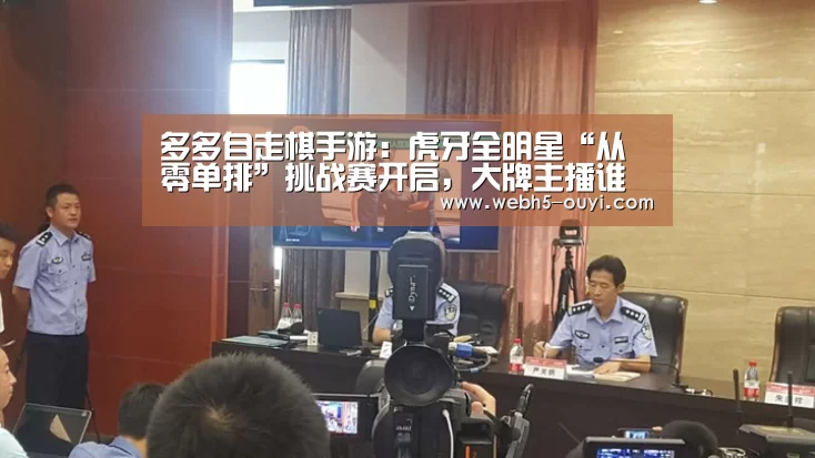 多多自走棋手游:虎牙全明星“从零单排”挑战赛开启,大牌主播谁能吃鸡?【欧亿体育团队】(图3) 欧亿体育官网
